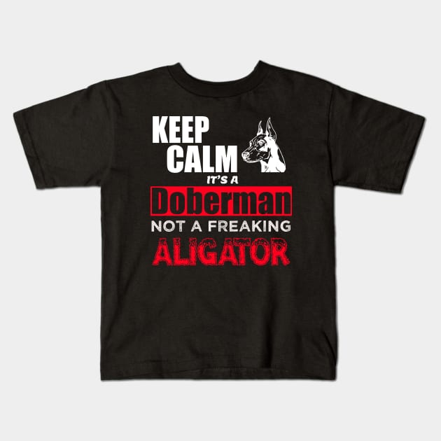 Keep Calm it's a Doberman not a freaking aligator Kids T-Shirt by thisiskreativ